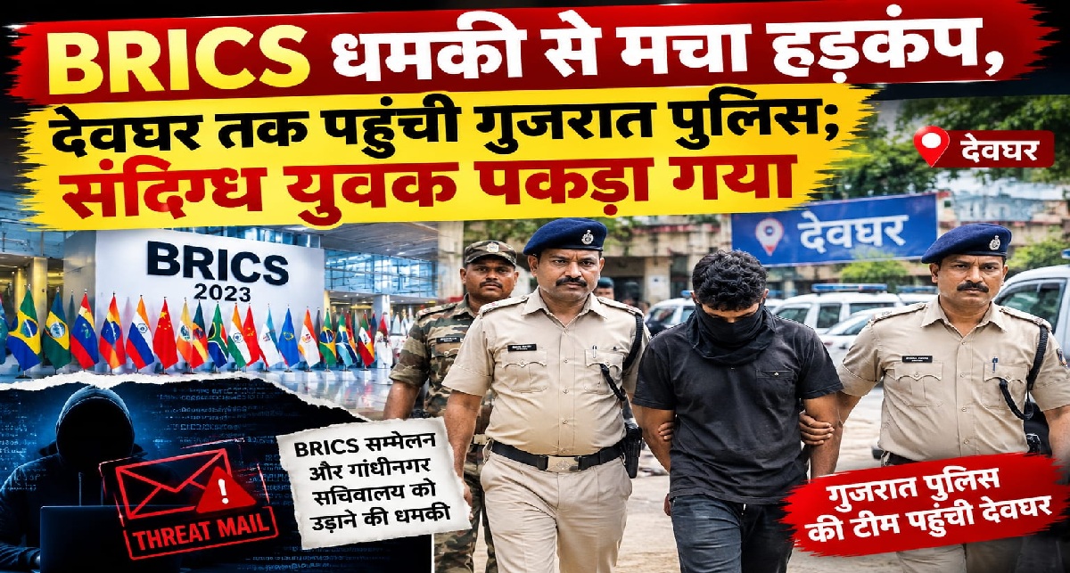 BRICS धमकी से मचा हड़कंप, देवघर तक पहुंची गुजरात पुलिस