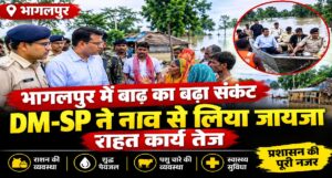भागलपुर में बाढ़ का बढ़ा संकट, DM-SP ने नाव से लिया जायजा