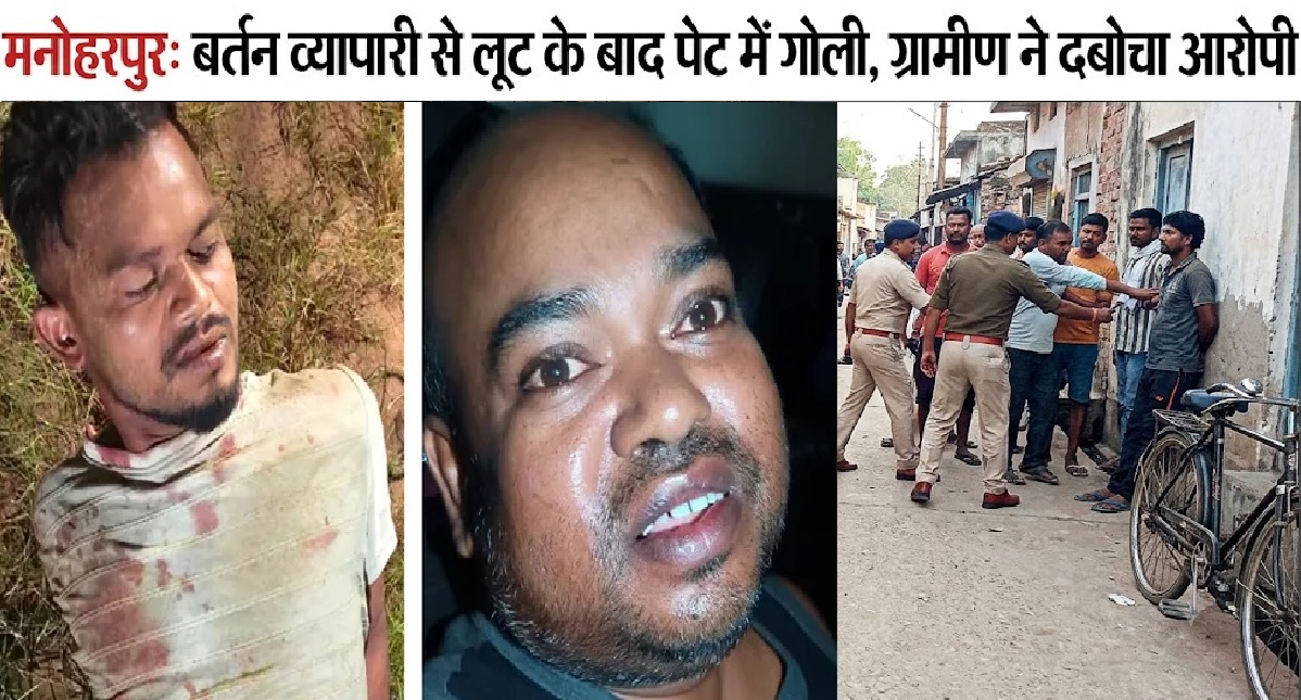 मनोहरपुर में बर्तन व्यापारी से 50 हजार की लूट, विरोध पर पेट में मारी गोली
